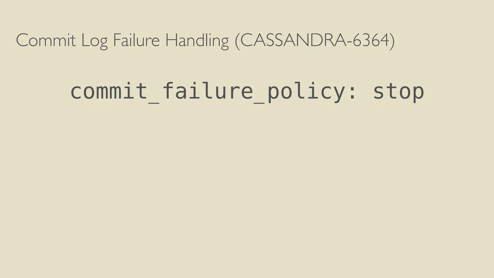 Commit Log Failure Handling (CASSANDRA-6364) 
! 
commit_failure_policy: stop 
! 
 