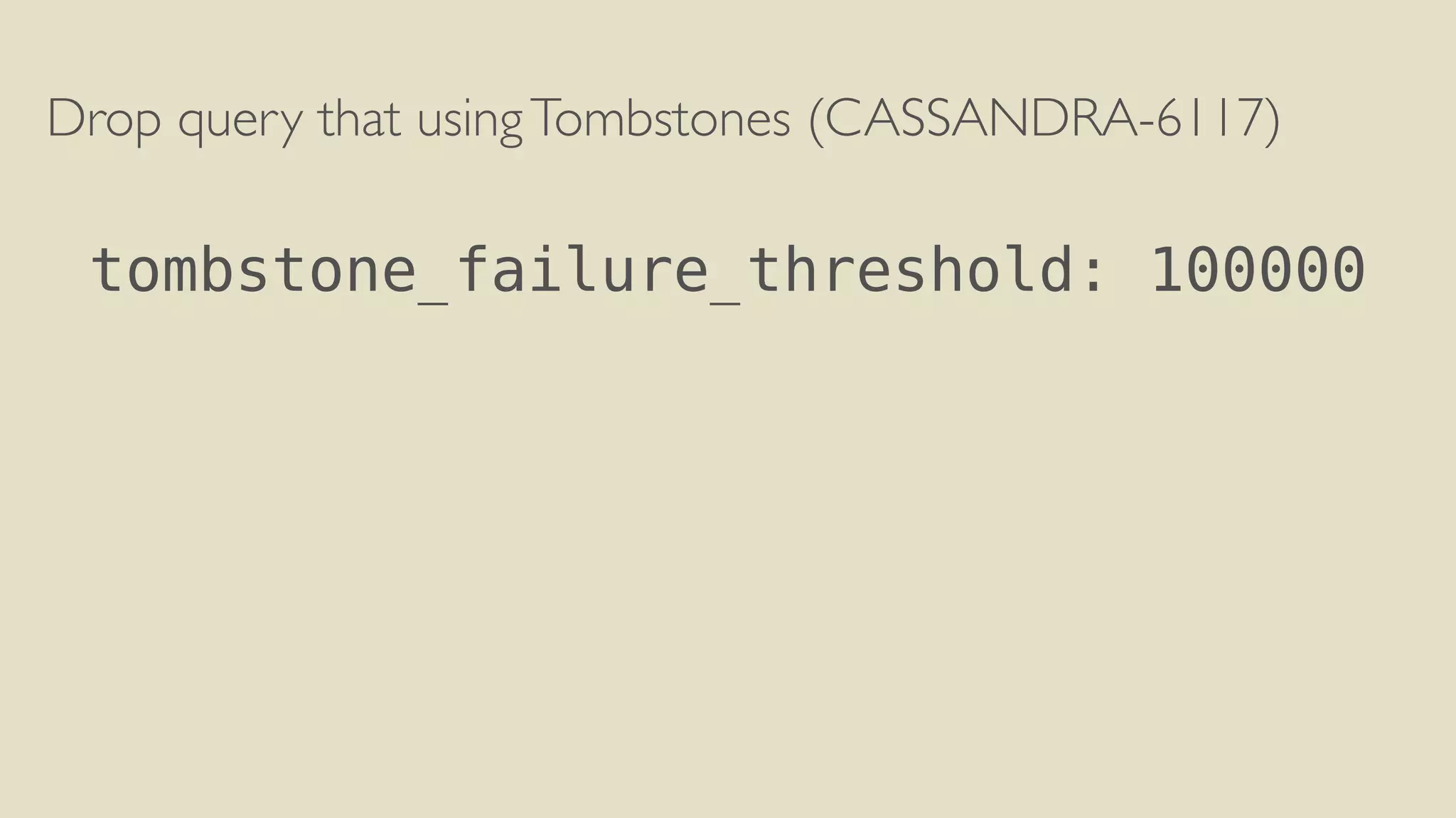 Drop query that using Tombstones (CASSANDRA-6117) 
! 
tombstone_failure_threshold: 100000 
 