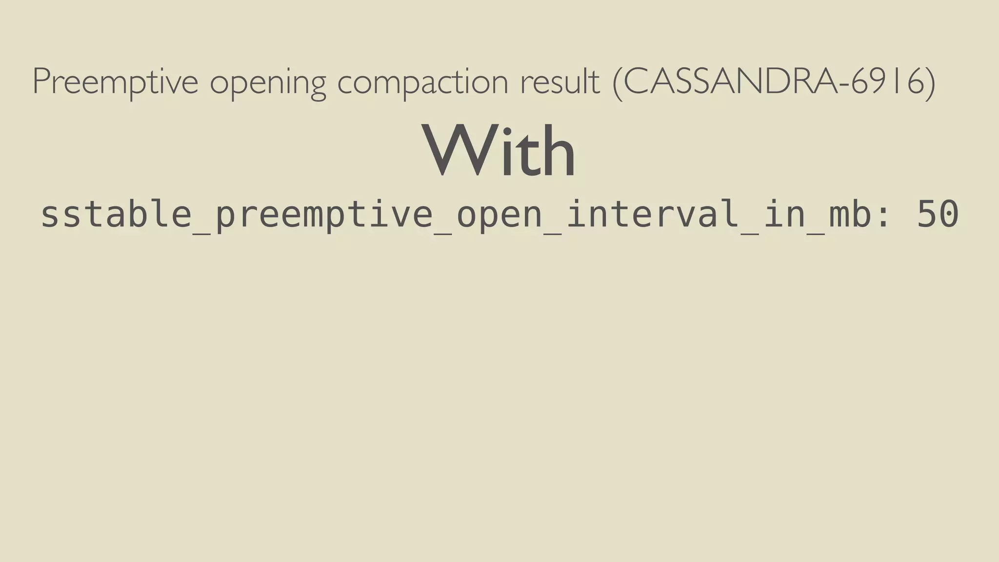 Preemptive opening compaction result (CASSANDRA-6916) 
With 
sstable_preemptive_open_interval_in_mb: 50 
 