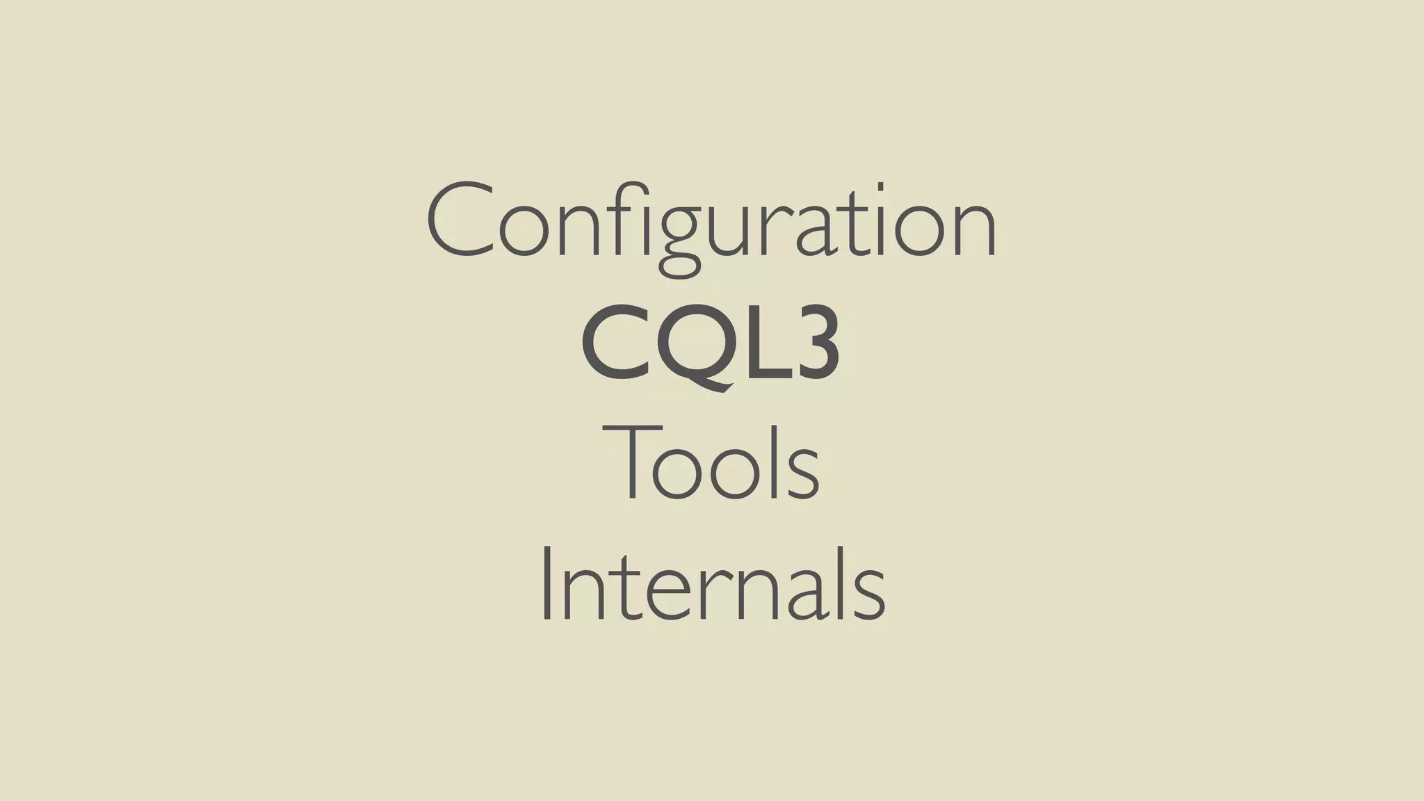 Configuration 
CQL3 
Tools 
Internals 
 