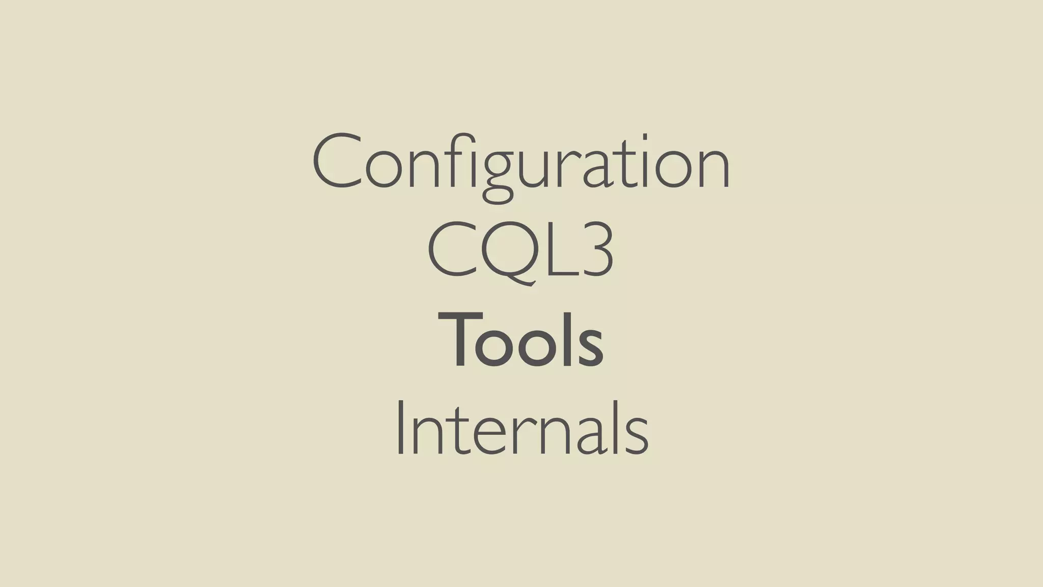 Configuration 
CQL3 
Tools 
Internals 
 