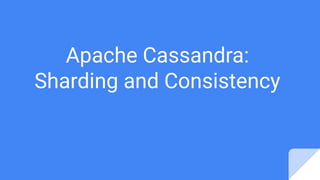 Apache Cassandra:
Sharding and Consistency
 