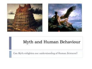 Myth and Human Behaviour Can Myth enlighten our understanding of Human Sciences? 