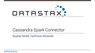 @doanduyhai
Cassandra Spark Connector
DuyHai DOAN, Technical Advocate
 