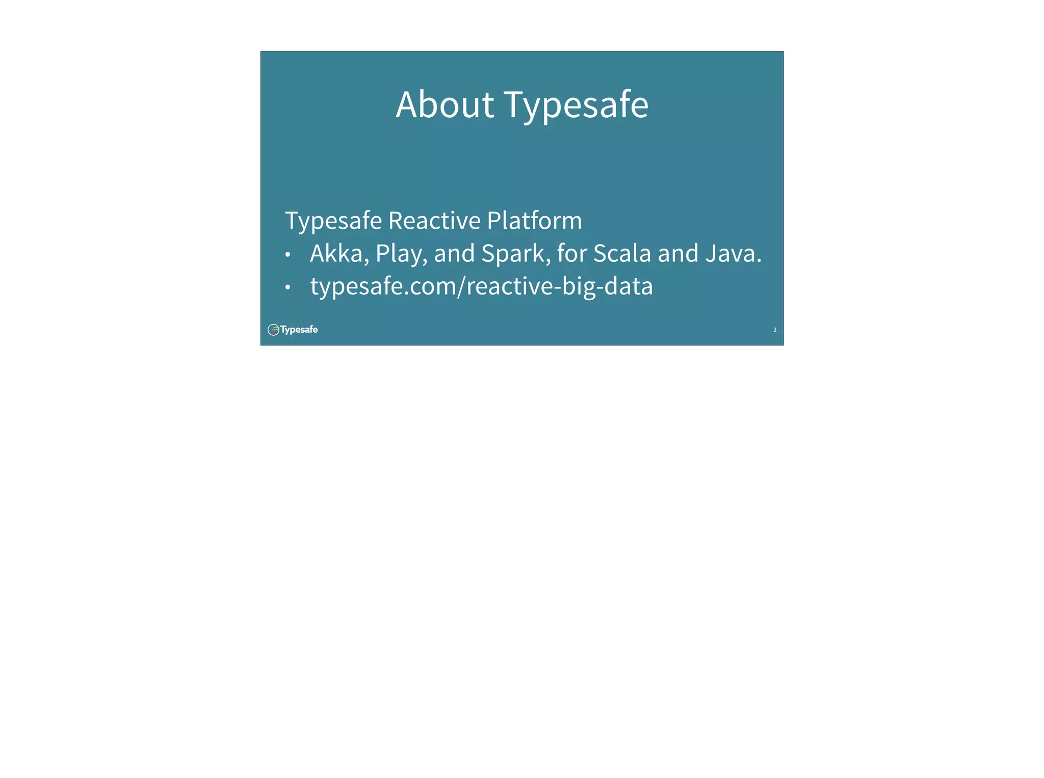 2
About Typesafe
Typesafe Reactive Platform
• Akka, Play, and Spark, for Scala and Java.
• typesafe.com/reactive-big-data
 
