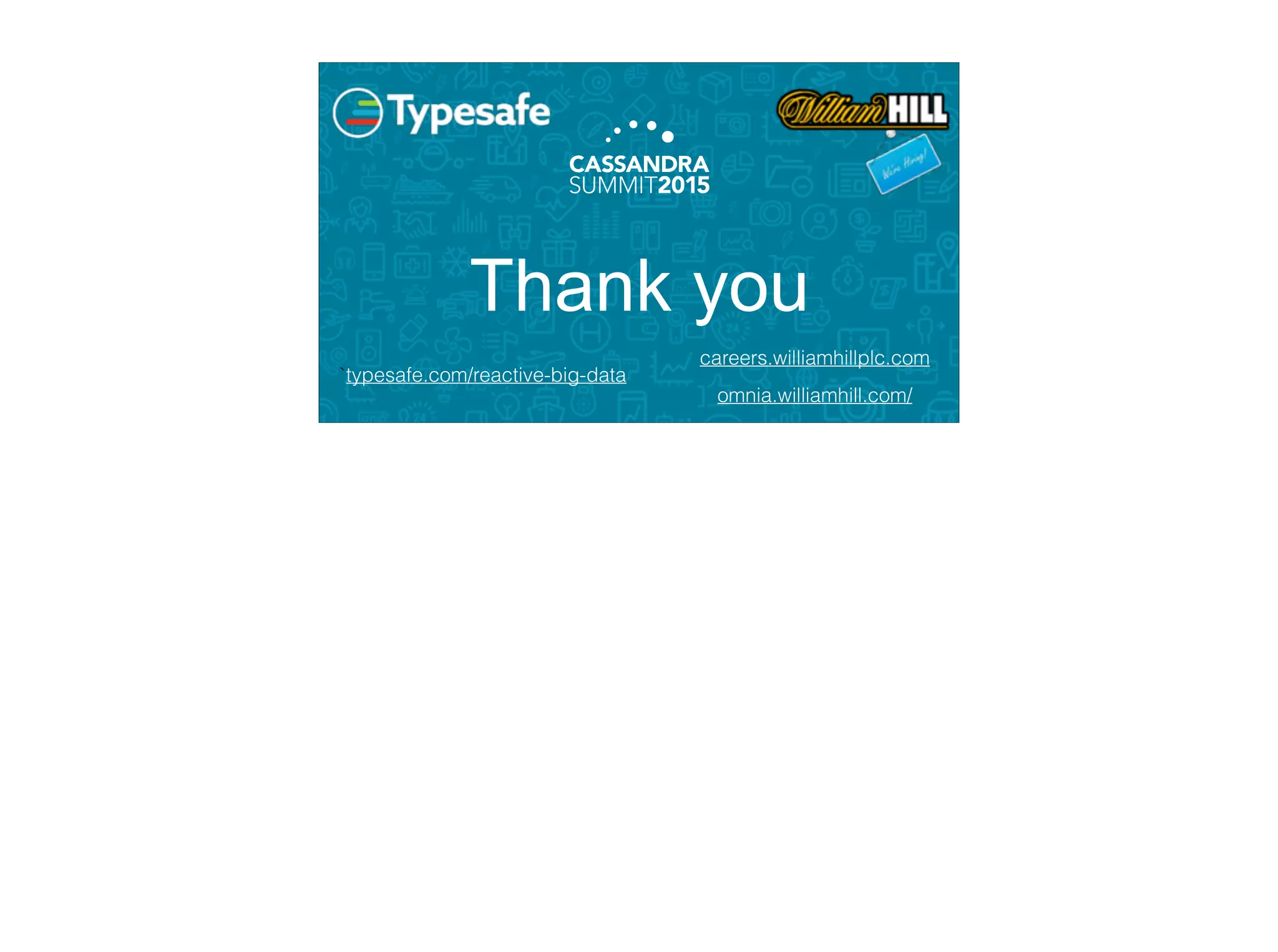 Thank you
careers.williamhillplc.com
omnia.williamhill.com/
`typesafe.com/reactive-big-data
 