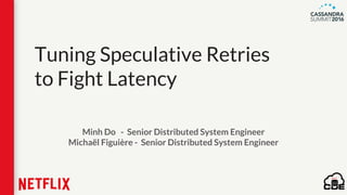 Tuning Speculative Retries
to Fight Latency
Minh Do - Senior Distributed System Engineer
Michaël Figuière - Senior Distributed System Engineer
 