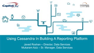 Using Cassandra In Building A Reporting Platform
Javed Roshan – Director, Data Services
Mukaram Aziz – Sr. Manager, Data Services
 