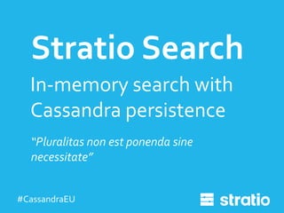 Stratio Search
In-memory search with
Cassandra persistence
“Pluralitas non est ponenda sine
necessitate”
#CassandraEU

 