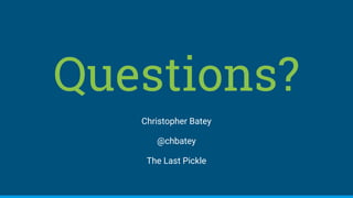 Questions?
Christopher Batey
@chbatey
The Last Pickle
 
