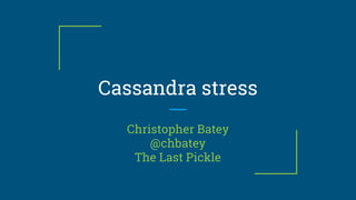 Cassandra stress
Christopher Batey
@chbatey
The Last Pickle
 