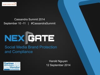 Social Media Brand Protection 
and Compliance 
Harold Nguyen 
12 September 2014 
Cassandra Summit 2014 
September 10 -11 | #CassandraSummit 
 