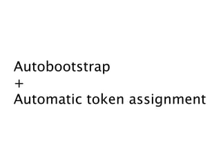 Autobootstrap
+
Automatic token assignment
 