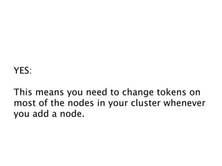 YES:

This means you need to change tokens on
most of the nodes in your cluster whenever
you add a node.
 
