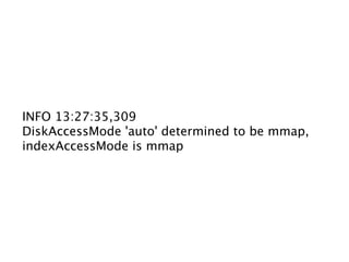 INFO 13:27:35,309
DiskAccessMode 'auto' determined to be mmap,
indexAccessMode is mmap
 