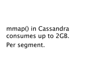mmap() in Cassandra
consumes up to 2GB.
Per segment.
 