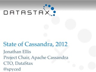 State of Cassandra, 2012
Jonathan Ellis
Project Chair, Apache Cassandra
CTO, DataStax
@spyced
 