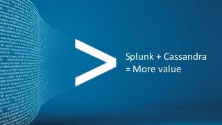 Copyright	
  ©	
  2012,	
  Splunk	
  Inc.	
   Listen	
  to	
  your	
  data.	
  
Splunk	
  +	
  Cassandra	
  
=	
  More	
  value	
  
 