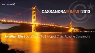 CASSANDRASUMMIT2013
Jonathan Ellis | DataStax CTO | Project Chair, Apache Cassandra
 