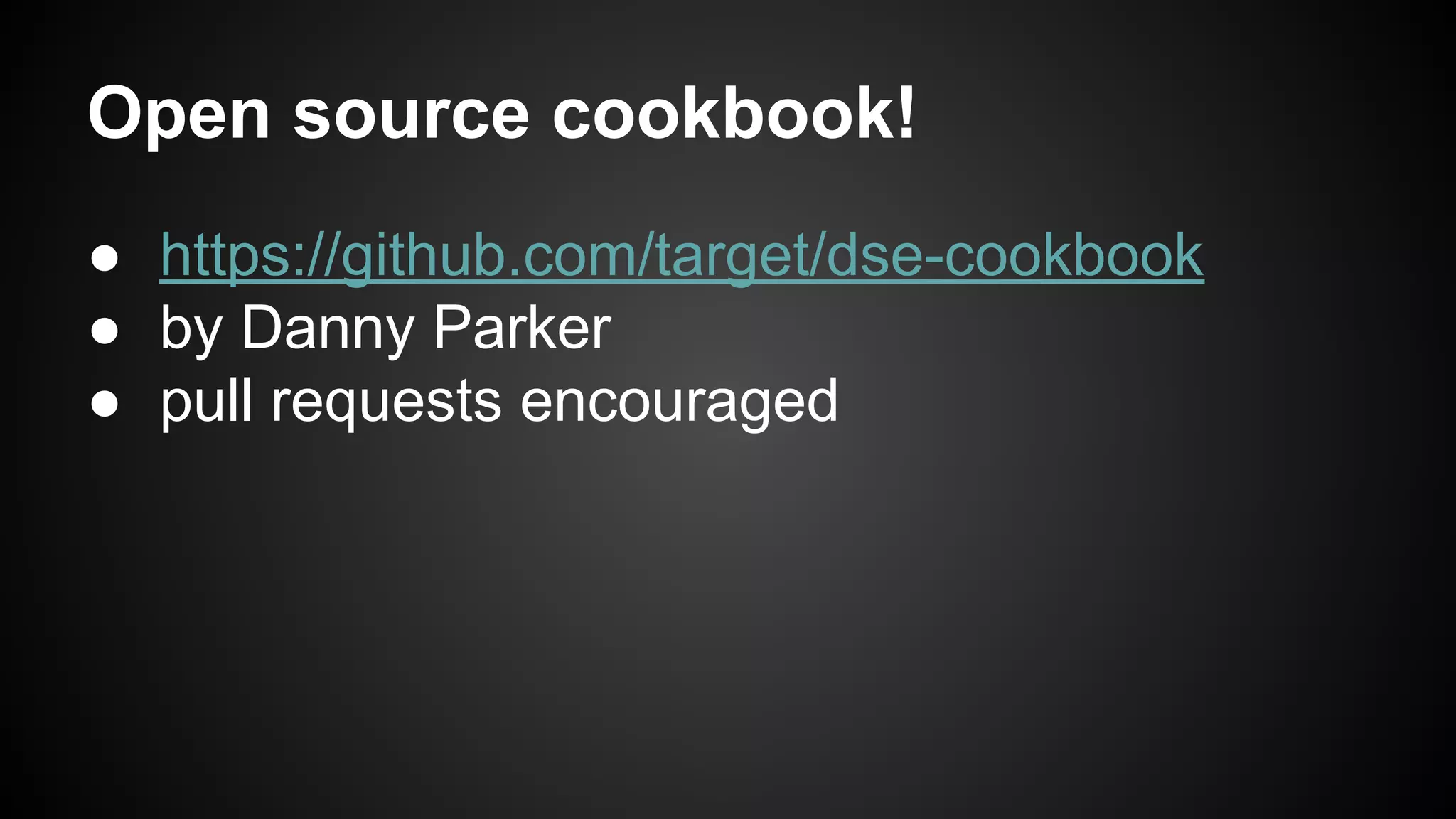 Open source cookbook! 
● https://github.com/target/dse-cookbook 
● by Danny Parker 
● pull requests encouraged 
 