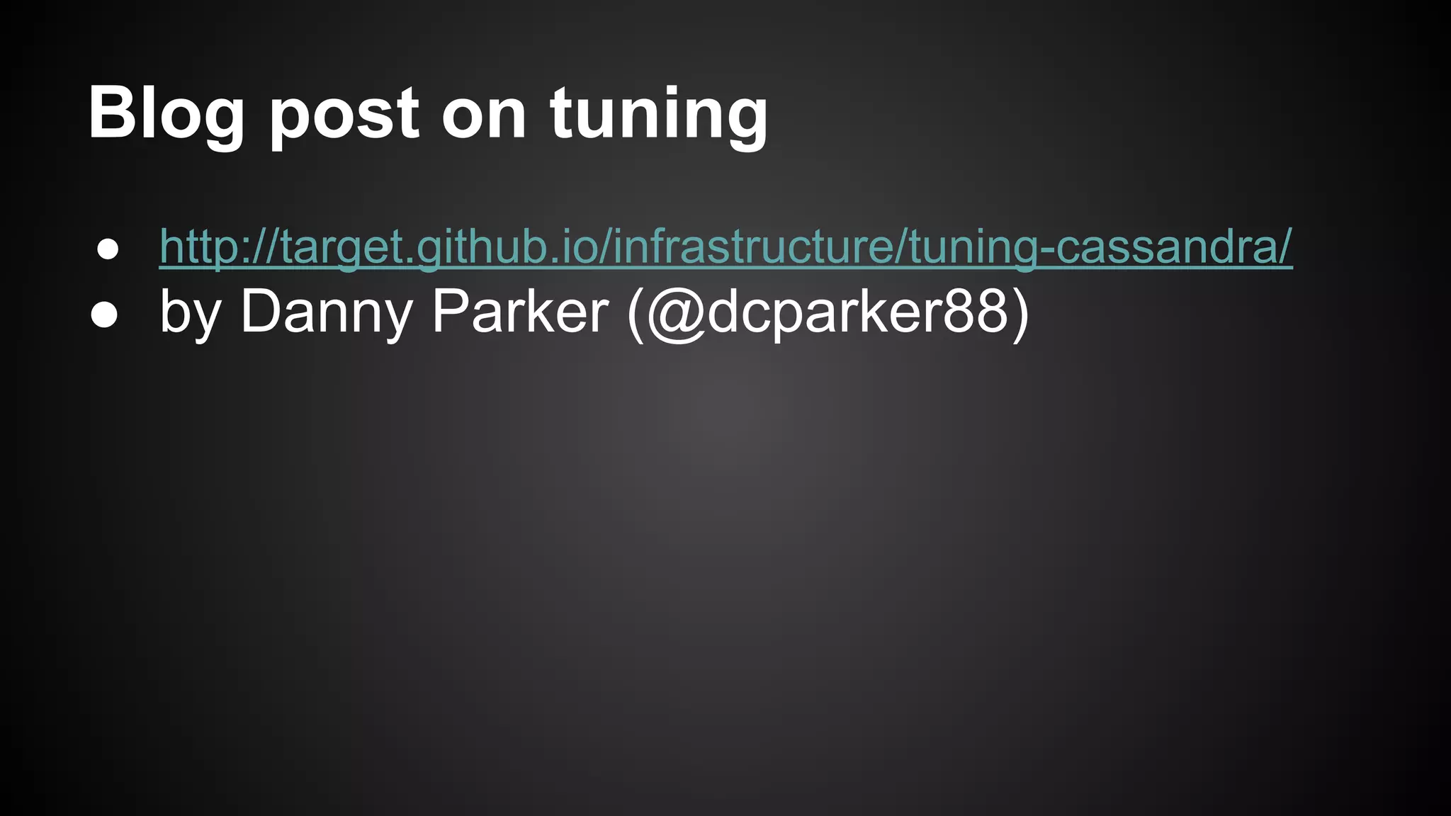 Blog post on tuning 
● http://target.github.io/infrastructure/tuning-cassandra/ 
● by Danny Parker (@dcparker88) 
 