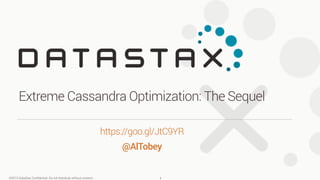 ©2015 DataStax Conﬁdential. Do not distribute without consent.
https://goo.gl/JtC9YR
@AlTobey
Extreme Cassandra Optimization: The Sequel
1
 