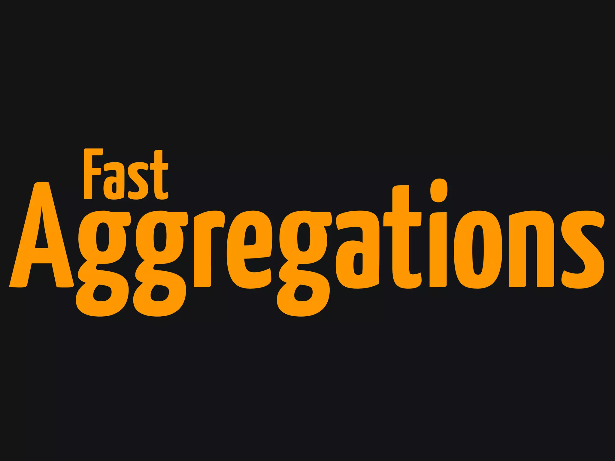 Aggregations
Fast
 