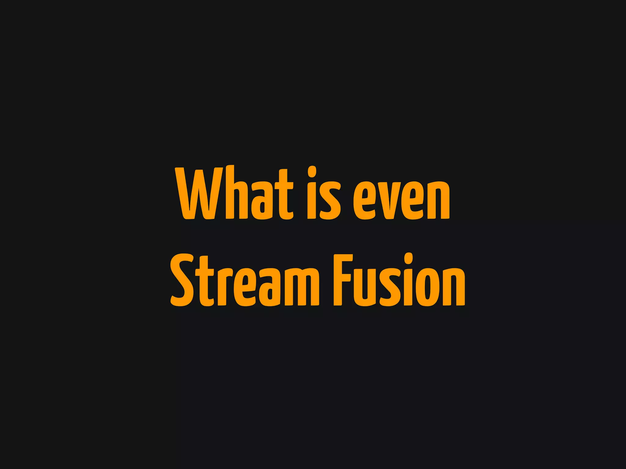Whatiseven
StreamFusion
 
