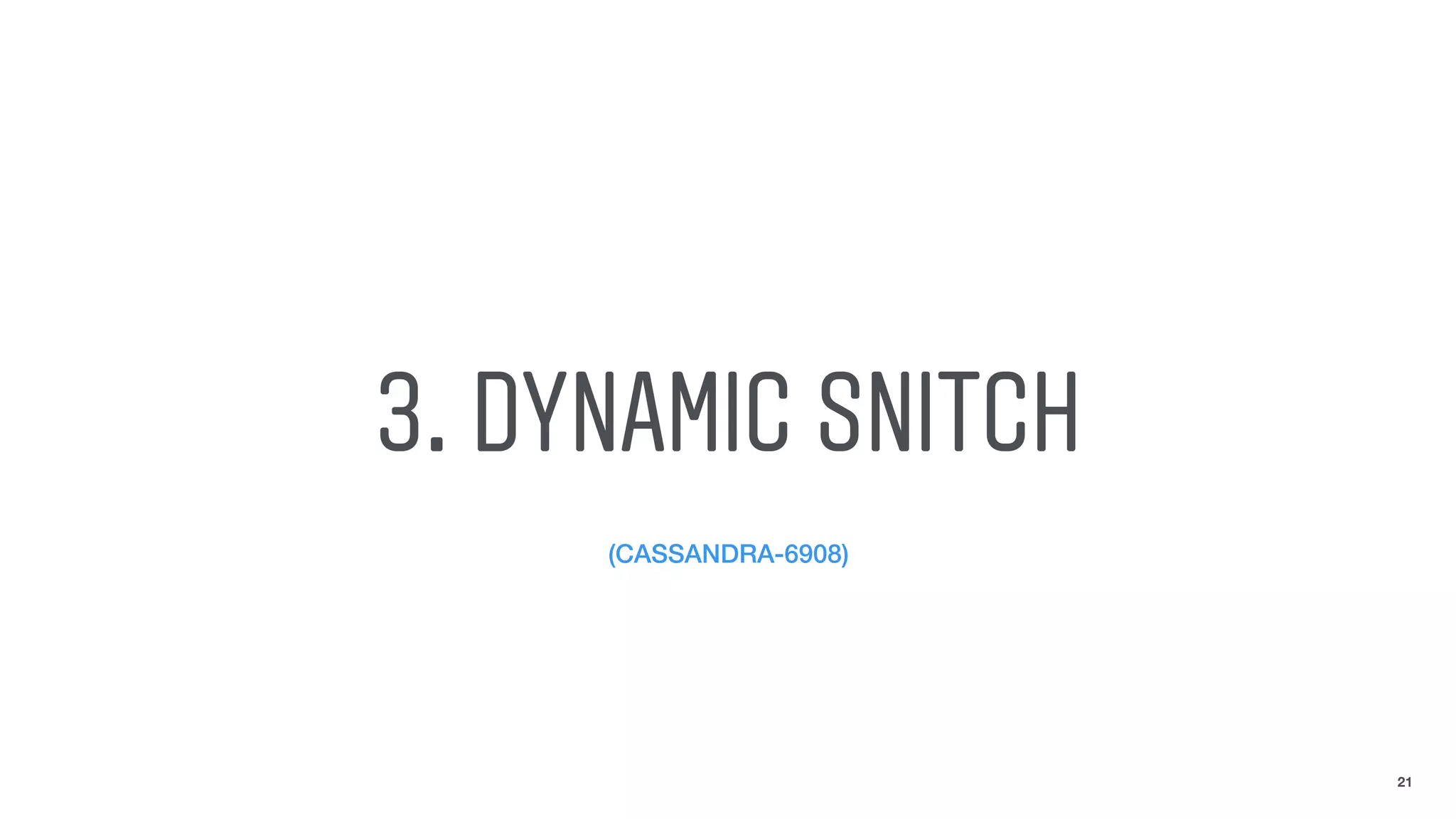 (CASSANDRA-6908)
3. DYNAMIC SNITCH
21
 