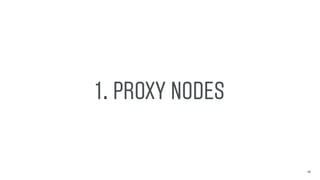 1. PROXY NODES
15
 