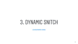 (CASSANDRA-6908)
3. DYNAMIC SNITCH
21
 