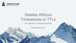 Deletes Without
Tombstones or TTLs
Eric Stevens, Principal Architect
ProtectWise, Inc.
 