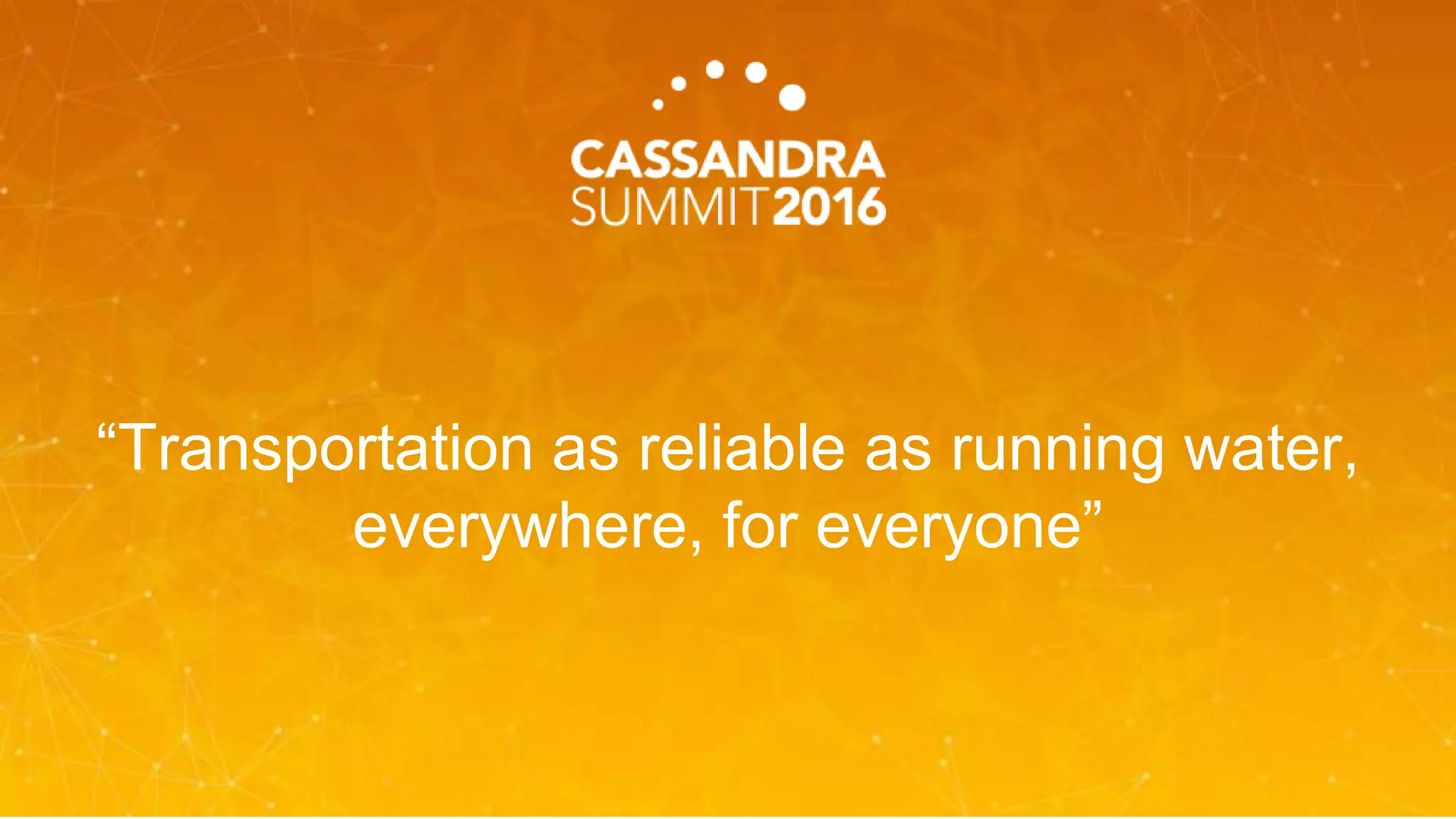 “Transportation as reliable as running water,
everywhere, for everyone”
 