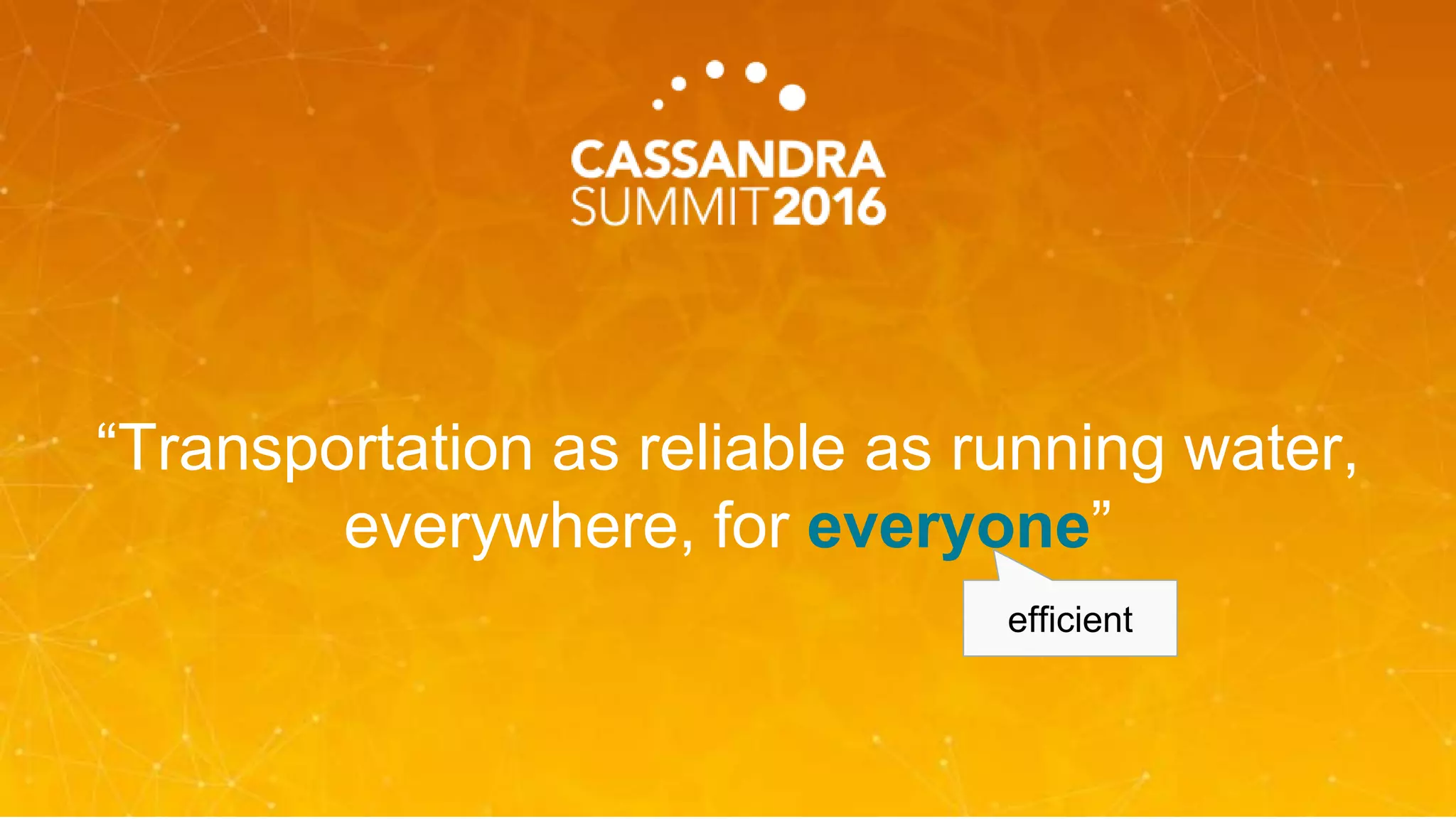 “Transportation as reliable as running water,
everywhere, for everyone”
efficient
 