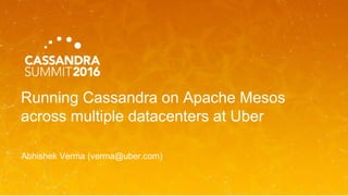 Running Cassandra on Apache Mesos
across multiple datacenters at Uber
Abhishek Verma (verma@uber.com)
 