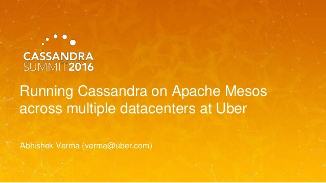 Running Cassandra on Apache Mesos
across multiple datacenters at Uber
Abhishek Verma (verma@uber.com)