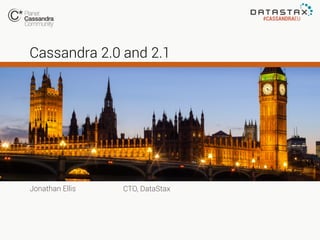 #CASSANDRAEU

Cassandra 2.0 and 2.1

Jonathan Ellis

CTO, DataStax

 