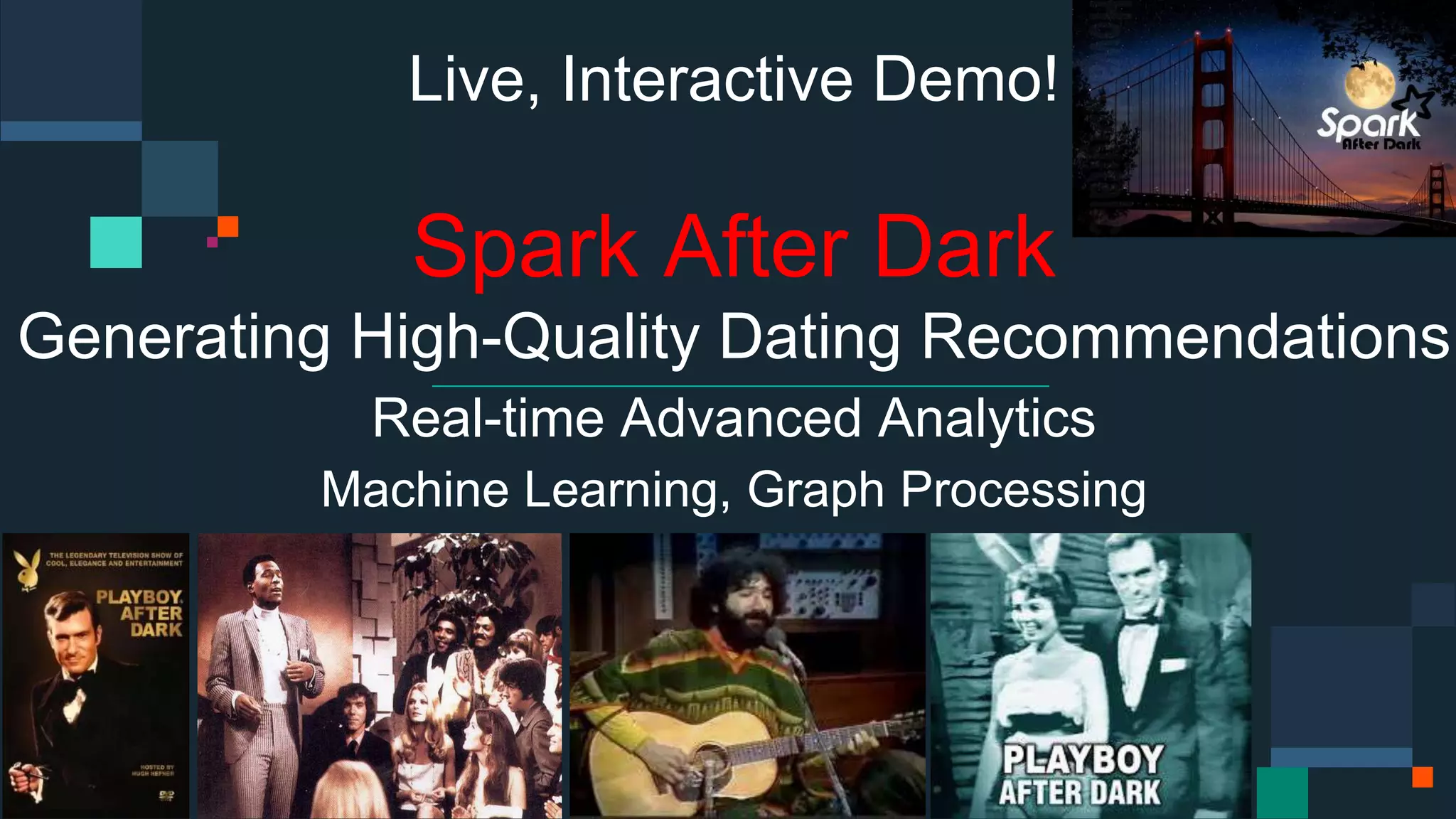 Live, Interactive Demo!
Spark After Dark
Generating High-Quality Dating Recommendations
Real-time Advanced Analytics
Machine Learning, Graph Processing
 
