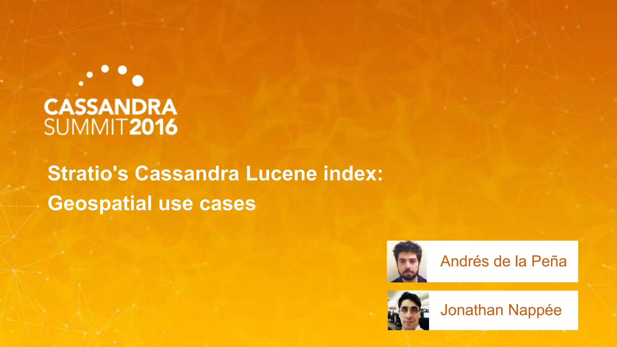 Andrés de la Peña
Stratio's Cassandra Lucene index:
Geospatial use cases
Jonathan Nappée
 