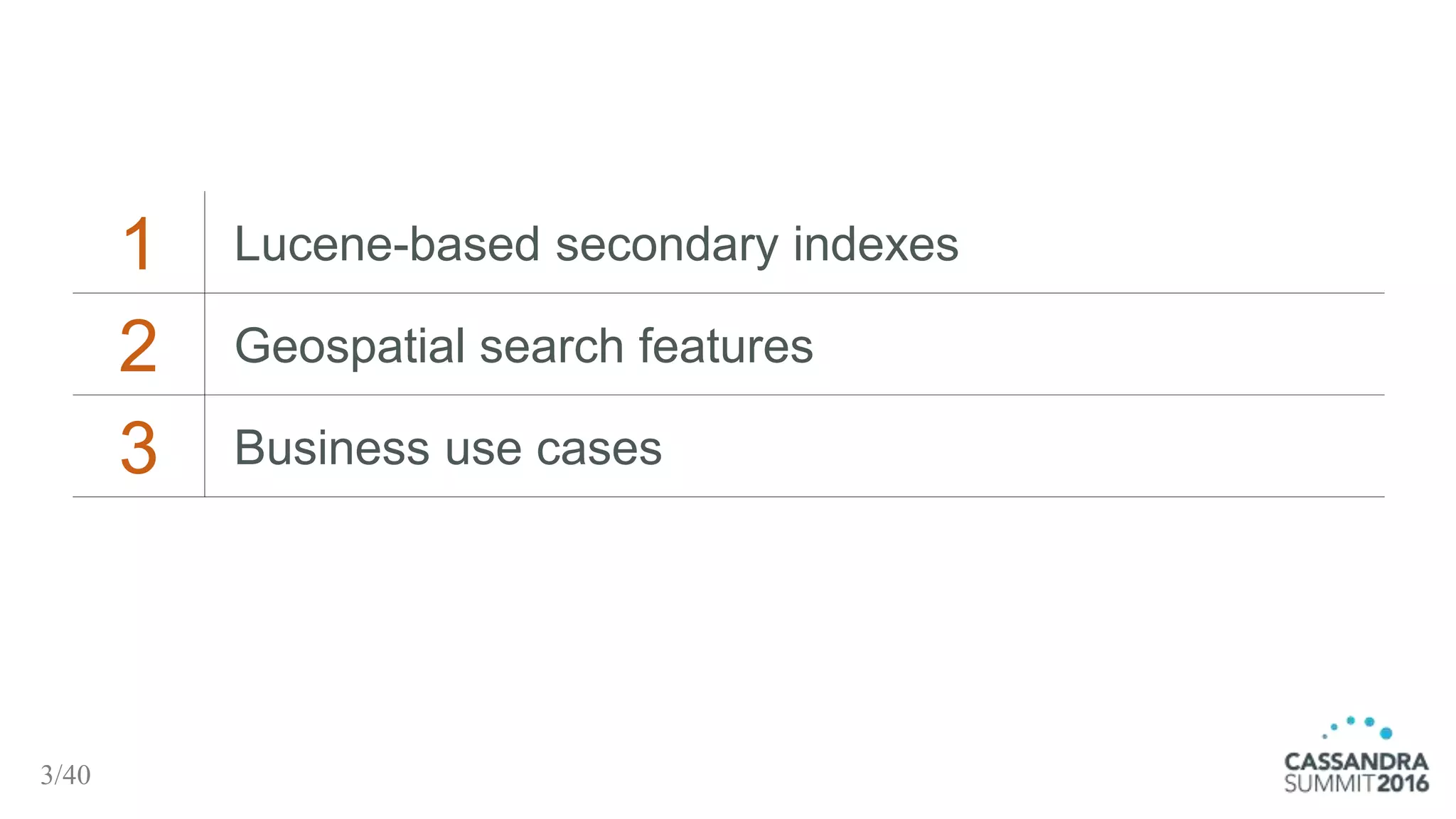 1 Lucene-based secondary indexes
2 Geospatial search features
3 Business use cases
3/40
 