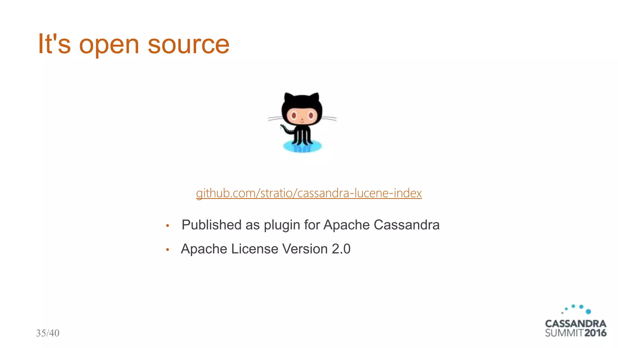 It's open source
github.com/stratio/cassandra-lucene-index
• Published as plugin for Apache Cassandra
• Apache License Version 2.0
35/40
 