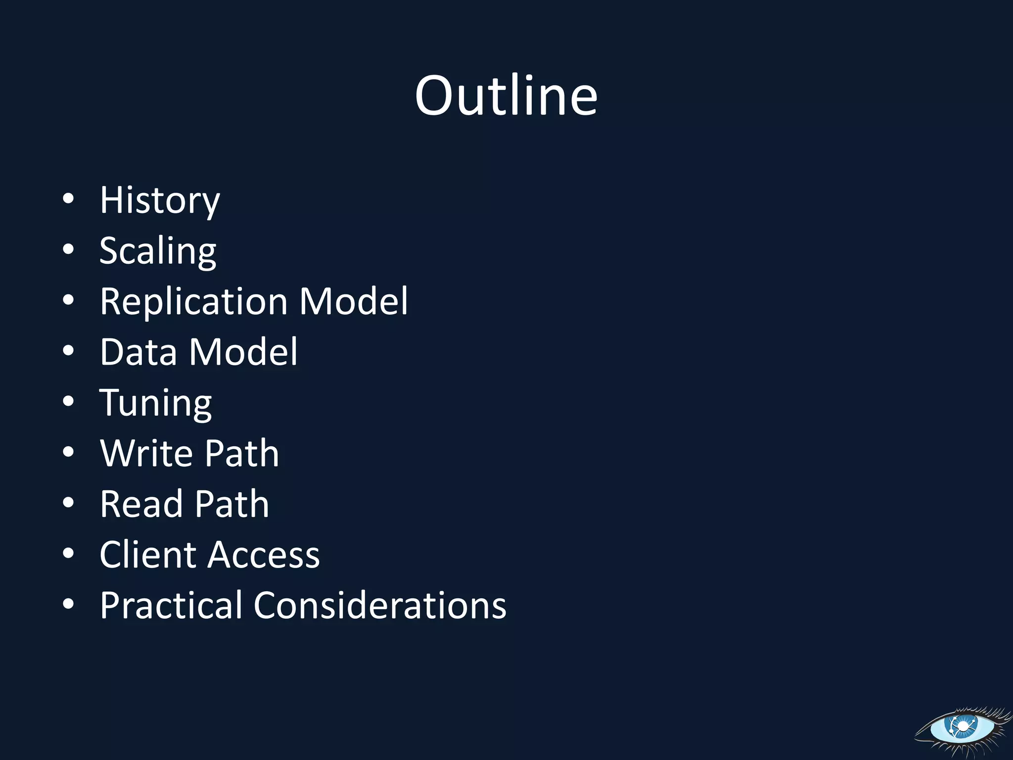 OutlineHistoryScalingReplication ModelData ModelTuningWrite PathRead PathClient AccessPractical Considerations