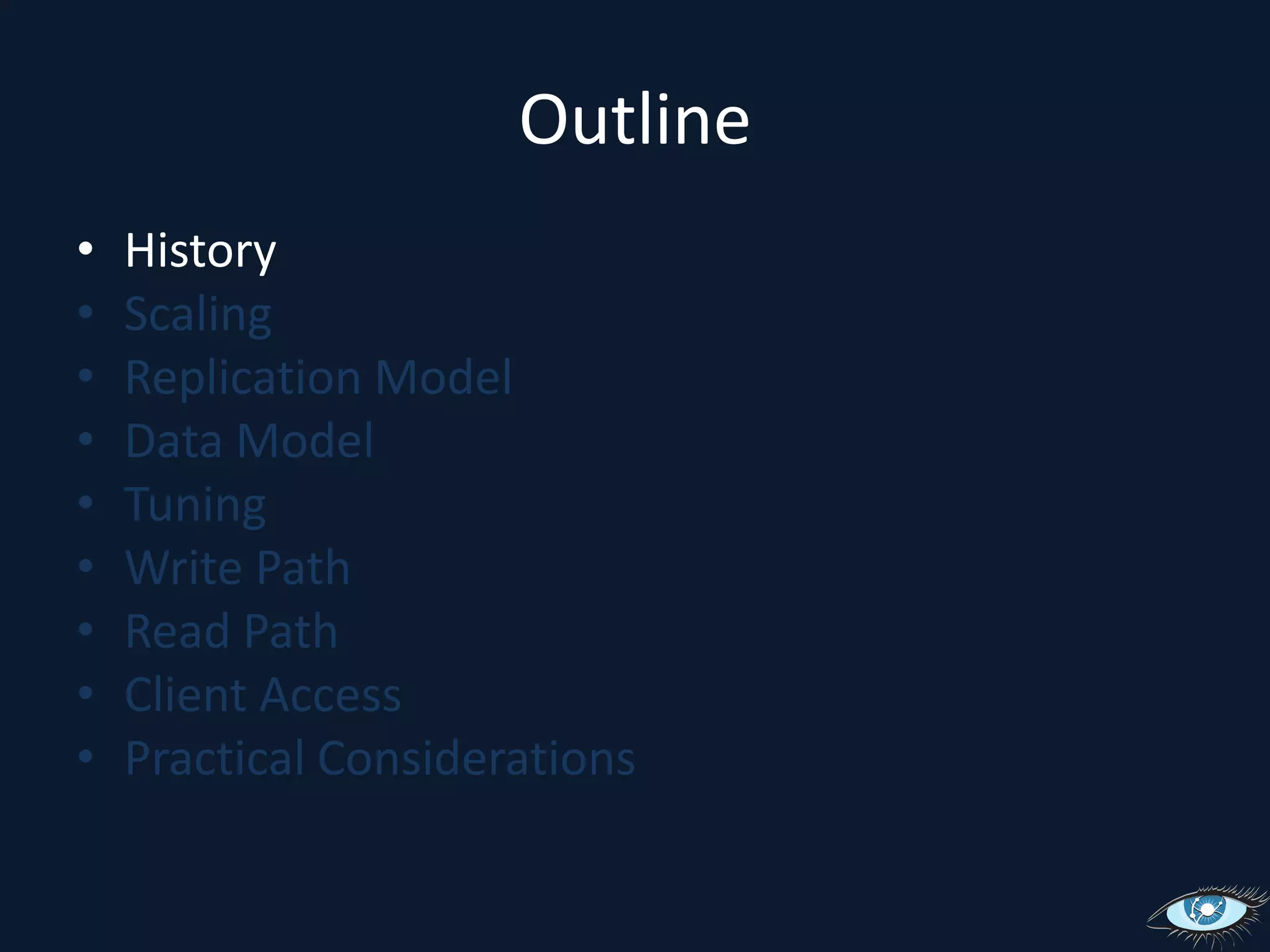 OutlineHistoryScalingReplication ModelData ModelTuningWrite PathRead PathClient AccessPractical Considerations