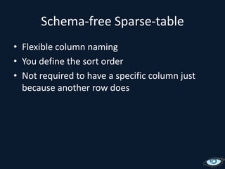 Schema-free Sparse-tableFlexible column namingYou define the sort orderNot required to have a specific column just because another row does