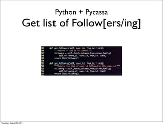 Python + Pycassa
                      Get list of Follow[ers/ing]




Tuesday, August 30, 2011
 