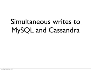 Simultaneous writes to
                   MySQL and Cassandra



Tuesday, August 30, 2011
 