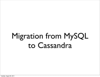 Migration from MySQL
                       to Cassandra


Tuesday, August 30, 2011
 