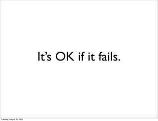It’s OK if it fails.



Tuesday, August 30, 2011
 