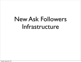 New Ask Followers
                             Infrastructure



Tuesday, August 30, 2011
 