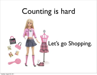 Counting is hard


                                  Let’s go Shopping.



Tuesday, August 30, 2011
 
